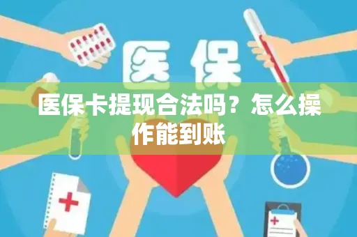 医保卡提现合法吗？怎么操作能到账